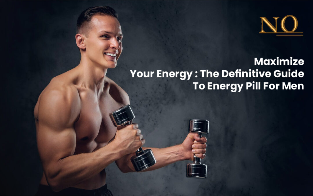 Maximize Your Energy: The Definitive Guide to Energy Pill for Men